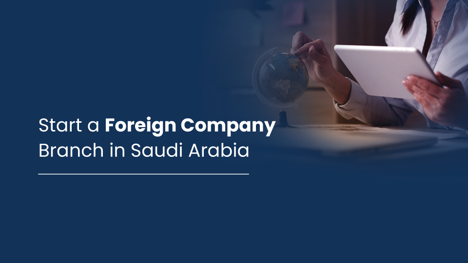 Start a Foreign Company Branch in Saudi Arabia