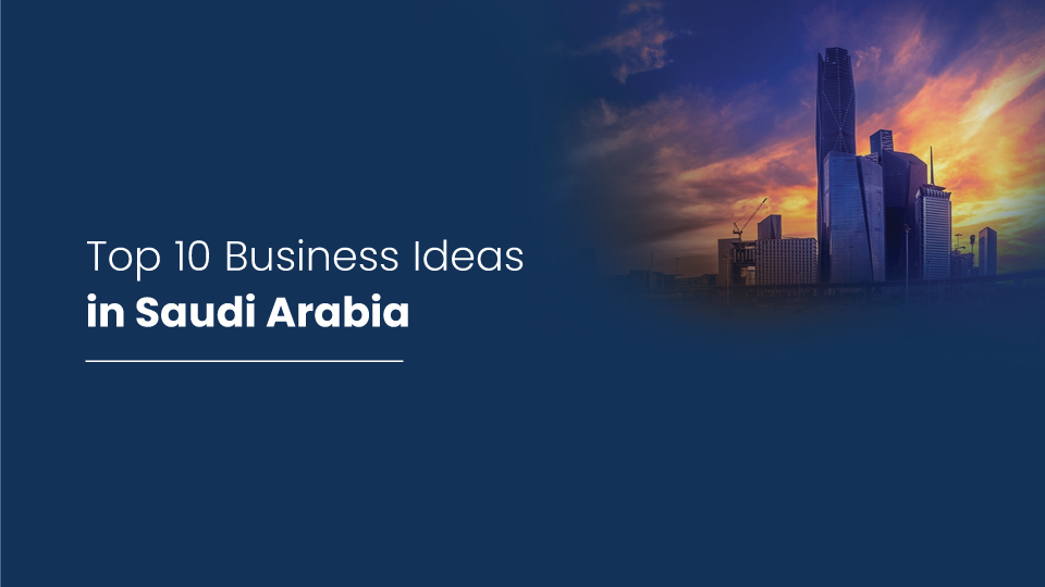 Top 10 Business Ideas in Saudi Arabia