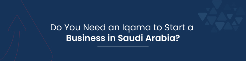 Do You Need an Iqama to Start a Business in Saudi Arabia