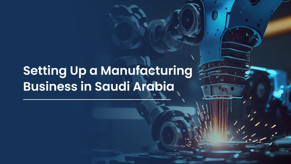 Setting Up a Manufacturing Business in Saudi Arabia