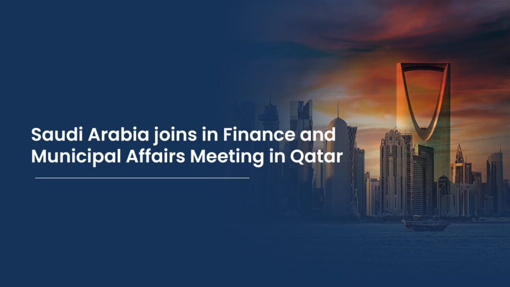 Saudi Arabia joins in Finance and Municipal Affairs Meeting in Qatar