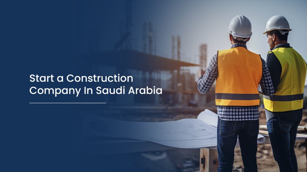 Start a Construction Company In Saudi Arabia