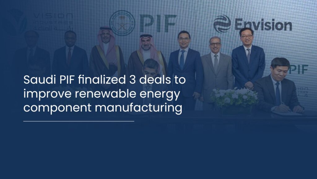 Saudi PIF finalized 3 deals to improve renewable energy component manufacturing