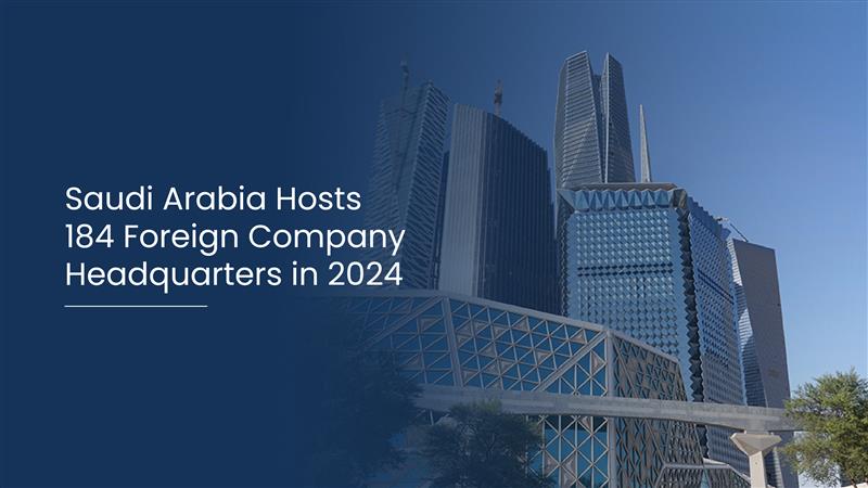 Saudi Arabia Hosts 184 Foreign Company Headquarters in 2024