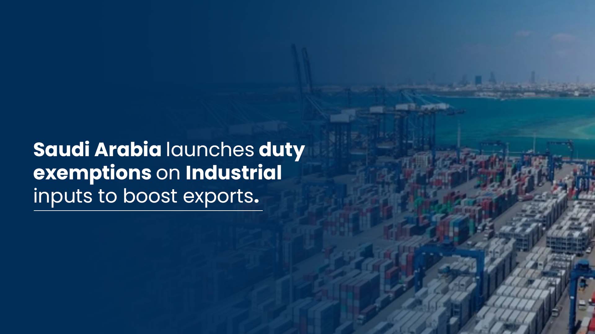 Saudi Arabia launches duty exemptions on Industrial inputs to boost exports