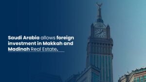 Saudi Arabia allows foreign investment in Makkah and Madinah Real Estate