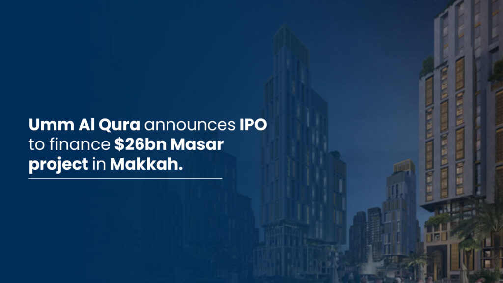 Umm Al Qura announces IPO to finance $26bn Masar project in Makkah