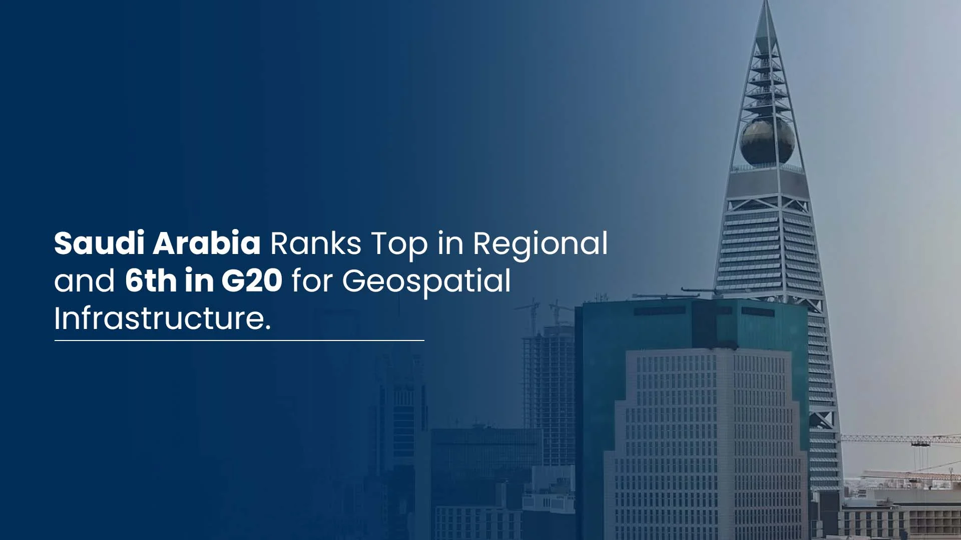 Saudi Arabia Ranks Top in Regional and 6th in G20 for Geospatial Infrastructure
