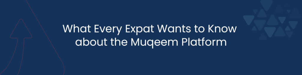 What Every Expat Wants to Know about the Muqeem Platform