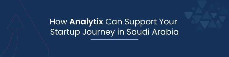 How Analytix Can Support Your Startup Journey in Saudi Arabia 01