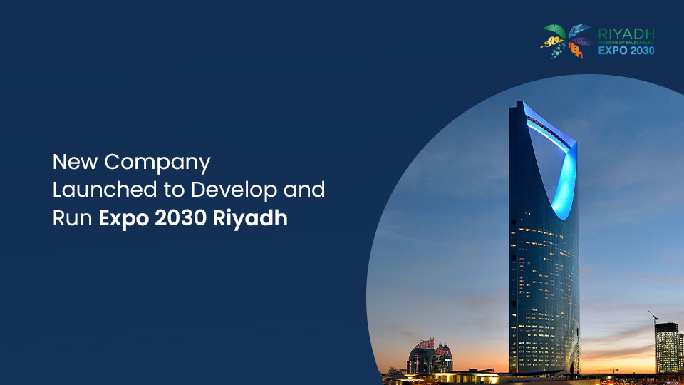 New Company Launched to Develop and Run Expo 2030 Riyadh