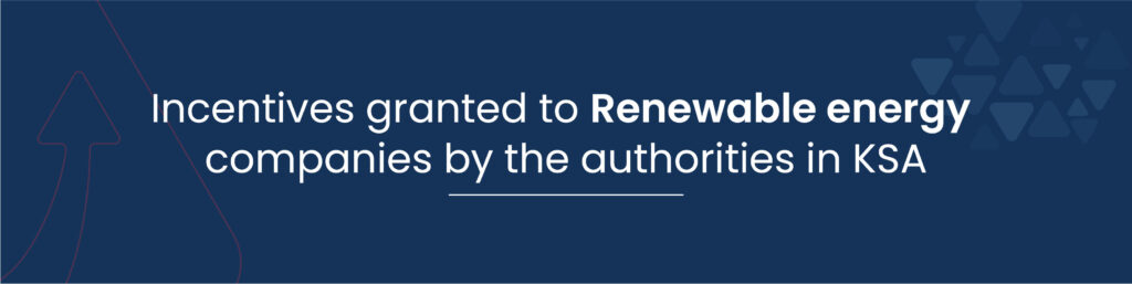 Incentives granted to Renewable Energy Companies in Saudi Arabia