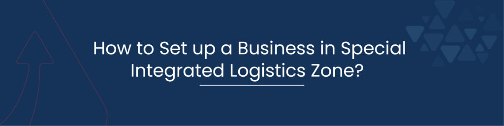 How to Set up a Business in Special Integrated Logistics Zone 01