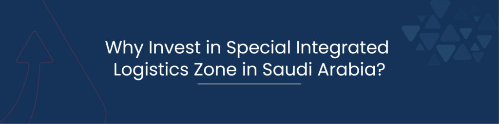 Why Invest in Special Integrated Logistics Zone in Saudi Arabia 01