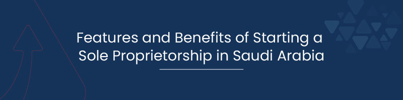 Features and Benefits of Starting a Sole Proprietorship in Saudi Arabia