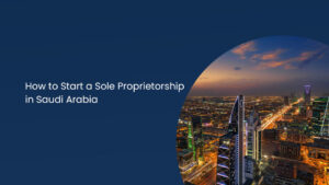 How to Start a Sole Proprietorship in Saudi Arabia