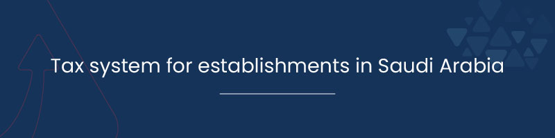 Tax system for establishments in Saudi Arabia