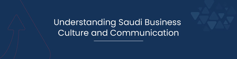 Understanding Saudi Business Culture and Communication