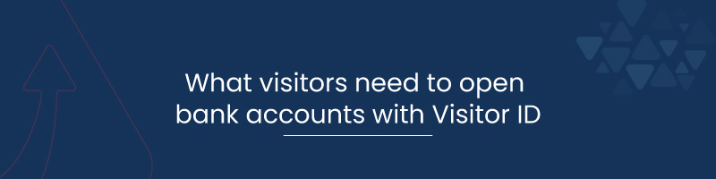 What visitors need to open bank accounts with Visitor ID