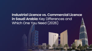 Industrial Licence vs. Commercial Licence in Saudi Arabia