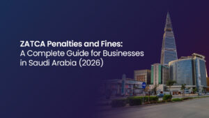 ZATCA Penalties and Fines A Complete Guide for Businesses in Saudi Arabia