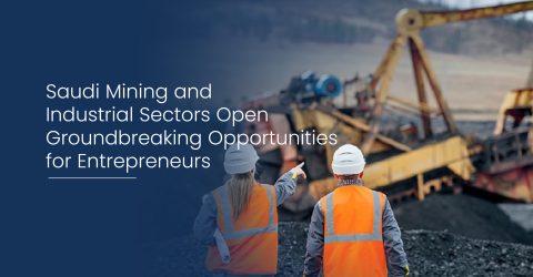 Saudi Mining and Industrial Sectors Open Groundbreaking Opportunities for Entrepreneurs