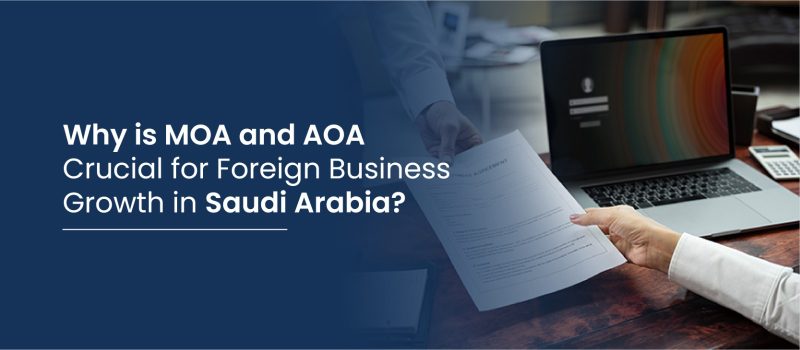 why is MoA and AoA cruical for foreign business growth in saudi